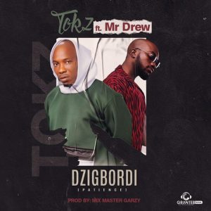 Tokz ft Mr Drew - Dzigbodi (Prod by Mix Master Garzy)